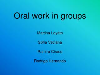 Oral work in groups Martina Loyato Sofìa Veciana Ramiro Ciraco Rodrigo Hernando