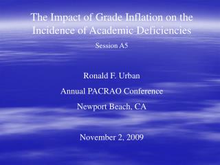 The Impact of Grade Inflation on the Incidence of Academic Deficiencies Session A5 Ronald F. Urban Annual PACRAO Confere