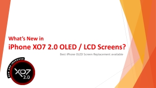 What’s New in iPhone XO7 2.0 OLED / LCD Screens?