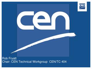 Rob Fryatt Chair: CEN Technical Workgroup CEN/TC 404