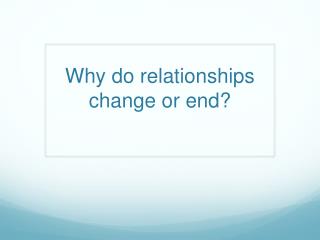 Why do relationships change or end?