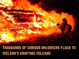 Thousands of curious onlookers flock to Iceland's erupting volcano