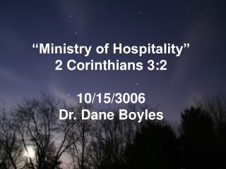 “Ministry of Hospitality” 2 Corinthians 3:2 10/15/3006 Dr. Dane Boyles