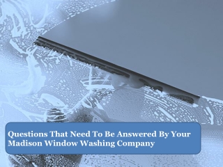 Questions That Need To Be Answered By Your Madison Window Washing Company