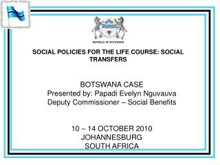 REPUBLIC OF BOTSWANA SOCIAL POLICIES FOR THE LIFE COURSE: SOCIAL TRANSFERS
