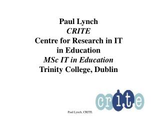 Paul Lynch CRITE Centre for Research in IT in Education MSc IT in Education Trinity College, Dublin