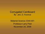 Corrugated Cardboard By: JerL D. Koonce