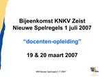 Bijeenkomst KNKV Zeist Nieuwe Spelregels 1 juli 2007 docenten-opleiding 19 20 maart 2007
