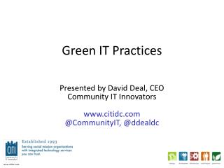 Green IT Practices Presented by David Deal, CEO Community IT Innovators www.citidc.com @ CommunityIT , @ ddealdc