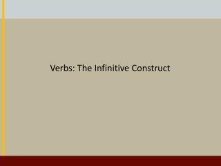 Verbs: The Infinitive Construct