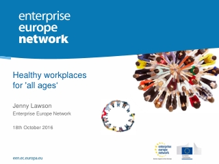 Healthy workplaces for 'all ages‘ Jenny Lawson Enterprise Europe Network 18th October 2016