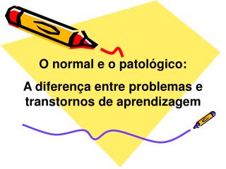 O normal e o patológico: A diferença entre problemas e transtornos de aprendizagem