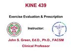 KINE 439 Exercise Evaluation Prescription Instructor: John S. Green, Ed.D., Ph.D., FACSM Clinical Professor