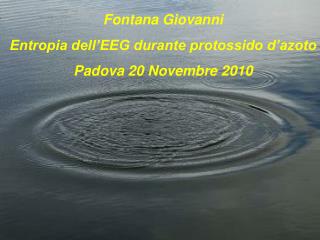Fontana Giovanni Entropia dell’EEG durante protossido d’azoto Padova 20 Novembre 2010