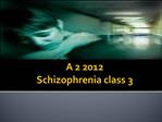A 2 2012 Schizophrenia class 3