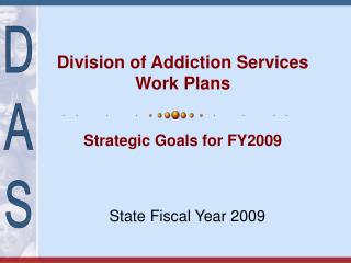 Division of Addiction Services Work Plans Strategic Goals for FY2009