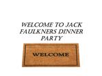WELCOME TO JACK FAULKNERS DINNER PARTY