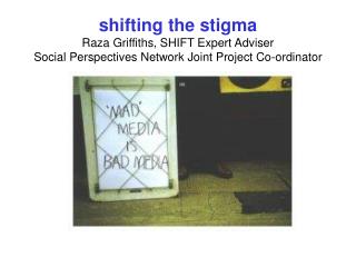 shifting the stigma Raza Griffiths, SHIFT Expert Adviser Social Perspectives Network Joint Project Co-ordinator