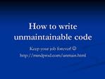 How to write unmaintainable code