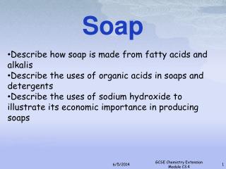 Soap Describe how soap is made from fatty acids and alkalis Describe the uses of organic acids in soaps and detergents