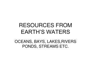 RESOURCES FROM EARTH’S WATERS