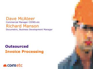 Dave McAteer Commercial Manager COINS-etc Richard Manson Documetric, Business Development Manager