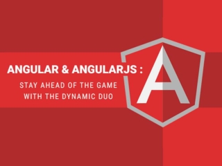 ANGULARJS and ANGULAR- STAY AHEAD OF THE GAME WITH THE DYNAMIC DUO