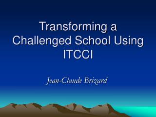 Transforming a Challenged School Using ITCCI