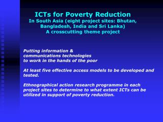 ICTs for Poverty Reduction In South Asia (eight project sites: Bhutan, Bangladesh, India and Sri Lanka) A crosscutting t