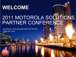 WELCOME 2011 MOTOROLA SOLUTIONS PARTNER CONFERENCE