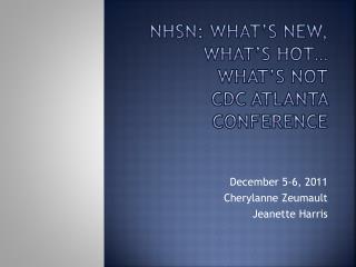 NHSN: What’s New, What’s Hot… What’s Not CDC Atlanta Conference