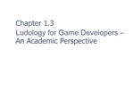 Chapter 1.3 Ludology for Game Developers An Academic Perspective