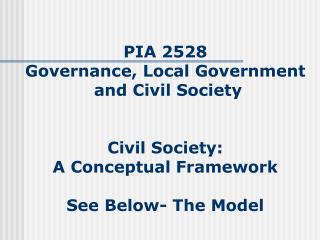 PIA 2528 Governance, Local Government and Civil Society Civil Society: A Conceptual Framework See Below- The Model