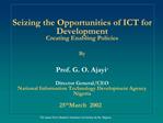 Seizing the Opportunities of ICT for Development Creating Enabling Policies By Prof. G. O. Ajayi Director General