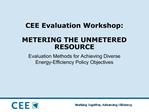 CEE Evaluation Workshop: METERING THE UNMETERED RESOURCE