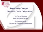 Dunwoody Campus Parent Guest Orientation Dr. Norvell Jackson Dean of Student Services Dr. Stephen Joyner Direc