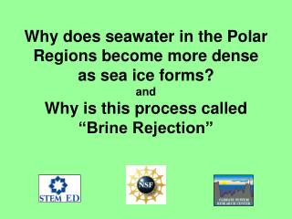 Why does seawater in the Polar Regions become more dense as sea ice forms? and Why is this process called “Brine Rejec