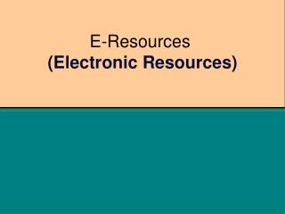 E-Resources (Electronic Resources)