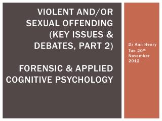VIOLENT AND/OR SEXUAL OFFENDING (KEY ISSUES &amp; DEBATES, PART 2) FORENSIC &amp; APPLIED COGNITIVE PSYCHOLOGY