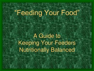 “Feeding Your Food” A Guide to Keeping Your Feeders Nutritionally Balanced