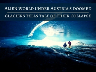 Alien world under Austria's doomed glaciers tells tale of their collapse