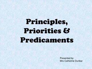 Principles, Priorities &amp; Predicaments