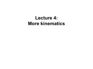 Lecture 4: More kinematics