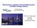 Maintenance, Logistics and Cost-effectiveness of Proton Therapy Centers Niek Schreuder ProCure Treatment Centers