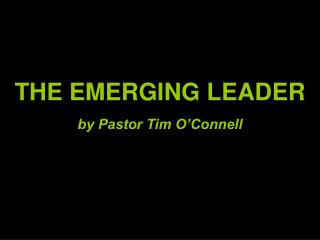 THE EMERGING LEADER by Pastor Tim O’Connell