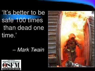 ‘It’s better to be safe 100 times than dead one time.’ 	 – Mark Twain