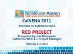 CalNENA 2011 ROUTING ON EMPIRICAL DATA RED PROJECT Presented by Jim Thompson California WE9-1-1 Project Manager Februar