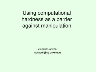 Using computational hardness as a barrier against manipulation