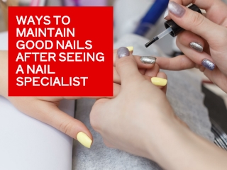 Ways to Maintain Good Nails After Seeing a Nail Specialist