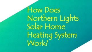 How Does Northern Lights Solar Home Heating System Work